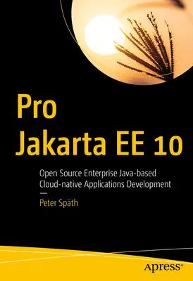 Pro Jakarta Ee 10: Vývoj cloudových aplikácií založených na open source podnikovej Jave - Pro Jakarta Ee 10: Open Source Enterprise Java-Based Cloud-Native Applications Development