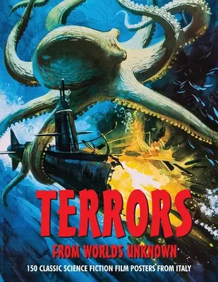Hrôzy z neznámych svetov: 150 klasických vedecko-fantastických filmových plagátov z Talianska - Terrors from Worlds Unknown: 150 Classic Science Fiction Film Posters From Italy