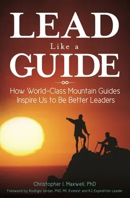 Viesť ako sprievodca: Ako nás prvotriedni horskí vodcovia inšpirujú k tomu, aby sme boli lepšími lídrami - Lead Like a Guide: How World-Class Mountain Guides Inspire Us to Be Better Leaders