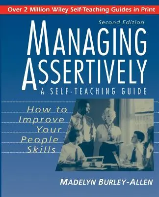 Asertívne riadenie: Ako zlepšiť svoje zručnosti v oblasti práce s ľuďmi: Príručka pre samoukov - Managing Assertively: How to Improve Your People Skills: A Self-Teaching Guide