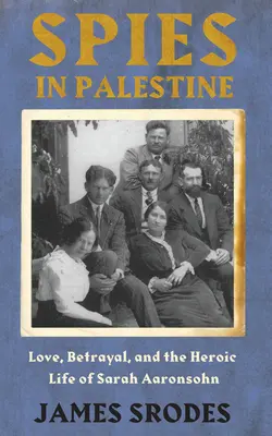 Špióni v Palestíne - Láska, zrada a hrdinský život Sáry Aaronsohnovej - Spies In Palestine - Love, Betrayal and the Heroic Life of Sarah Aaronsohn