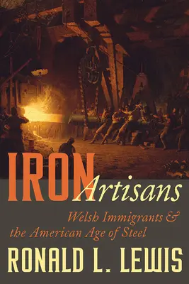 Železní remeselníci: Veľšskí prisťahovalci a americký vek ocele - Iron Artisans: Welsh Immigrants and the American Age of Steel