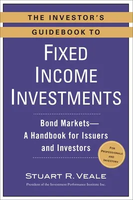 The Investor's Guidebook to Fixed Income Investments: The Investor's Guidebook to Fixed Income Investments: Príručka pre emitentov a investorov: dlhopisové trhy - The Investor's Guidebook to Fixed Income Investments: Bond Markets--A Handbook for Issuers and Investors