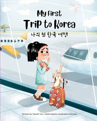 Môj prvý výlet do Kórey: Dvojjazyčná kórejsko-anglická kniha pre deti - My First Trip to Korea: Bilingual Korean-English Children's Book