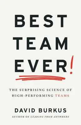 Najlepší tím všetkých čias: Prekvapujúca veda o vysoko výkonných tímoch - Best Team Ever: The Surprising Science of High-Performing Teams