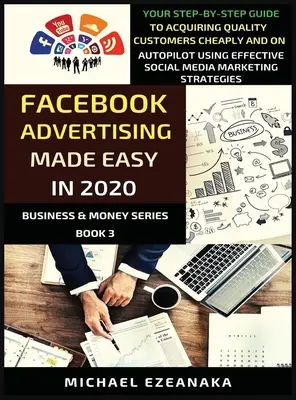 Jednoduchá reklama na Facebooku v roku 2020: Vydajte sa na cestu k získaniu kvalitných zákazníkov lacno a na autopilota pomocou účinných sociálnych médií M - Facebook Advertising Made Easy In 2020: Your Step-By-Step Guide To Acquiring Quality Customers Cheaply And On Autopilot Using Effective Social Media M