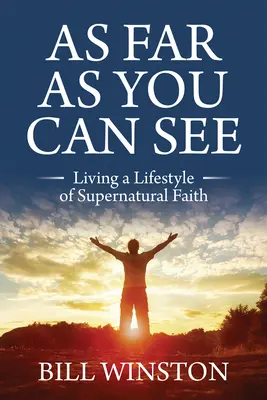 Kam až dovidíš: Žiť životným štýlom nadprirodzenej viery: Kam až siahaš. - As Far As You Can See: Living a Lifestyle of Supernatural Faith
