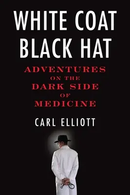 Biely plášť, čierny klobúk: dobrodružstvá na temnej strane medicíny - White Coat, Black Hat: Adventures on the Dark Side of Medicine