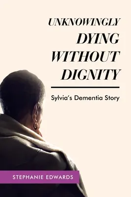 Nevedomé umieranie bez dôstojnosti - príbeh Sylviinej demencie - Unknowingly Dying Without Dignity - Sylvia's Dementia Story