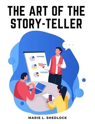 Umenie rozprávača príbehov: Všetko, čo potrebujete vedieť, aby ste mohli úspešne rozprávať príbehy deťom - The Art of the Story-Teller: Everything you Need to Know to Tell Stories Successfully to Children