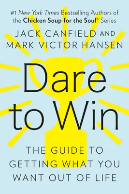Odvážte sa vyhrať: Sprievodca, ako získať od života to, čo chcete - Dare to Win: The Guide to Getting What You Want Out of Life