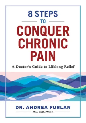 8 krokov na prekonanie chronickej bolesti: Lekársky sprievodca k celoživotnej úľave - 8 Steps to Conquer Chronic Pain: A Doctor's Guide to Lifelong Relief