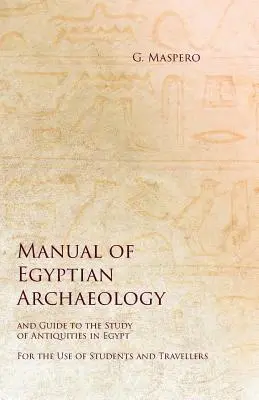 Príručka egyptskej archeológie a sprievodca štúdiom starožitností v Egypte - pre potreby študentov a cestovateľov - Manual of Egyptian Archaeology and Guide to the Study of Antiquities in Egypt - For the Use of Students and Travellers