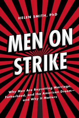 Muži štrajkujú: Prečo muži bojkotujú manželstvo, otcovstvo a americký sen - a prečo na tom záleží? - Men on Strike: Why Men Are Boycotting Marriage, Fatherhood, and the American Dream - And Why It Matters