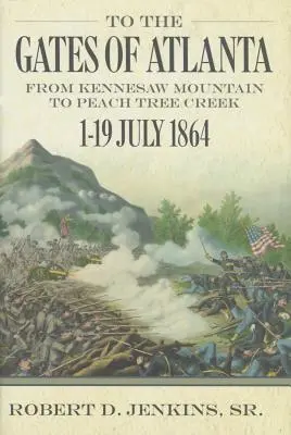 K bránam Atlanty: Od Kennesaw Mountain po Peach Tree Creek, 1. - 19. júla 1864 - To the Gates of Atlanta: From Kennesaw Mountain to Peach Tree Creek, 1-19 July 1864