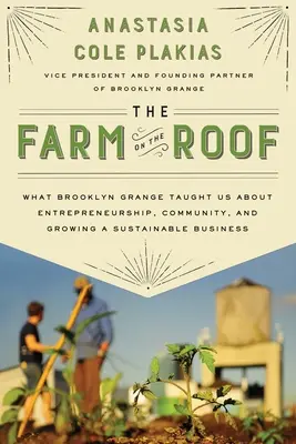 Farma na streche: Čo nás Brooklyn Grange naučil o podnikaní, komunite a pestovaní udržateľného podniku - The Farm on the Roof: What Brooklyn Grange Taught Us about Entrepreneurship, Community, and Growing a Sustainable Business