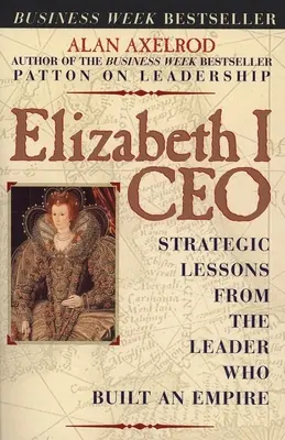 Generálny riaditeľ Alžbety I.: Strategické lekcie od vodcu, ktorý vybudoval impérium - Elizabeth I CEO: Strategic Lessons from the Leader Who Built an Empire