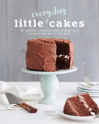 Malé každodenné koláče: 50+ dokonale proporcionálnych cukroviniek, ktoré si môžete vychutnať každý deň v týždni - Little Everyday Cakes: 50+ Perfectly Proportioned Confections to Enjoy Any Day of the Week