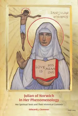 Juliana z Norwichu vo svojej fenomenológii: jej duchovné texty a ich historické kontexty - Julian of Norwich in Her Phenomenology: Her Spiritual Texts and Their Historical Contexts