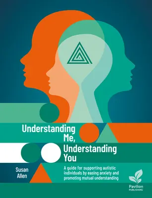 Pochopiť ma, pochopiť teba: Príručka na podporu autistov, zmiernenie úzkosti a podporu vzájomného porozumenia - Understanding Me, Understanding You: A Guide for Supporting Autistic Individuals, Easing Anxiety and Promoting Mutual Understanding
