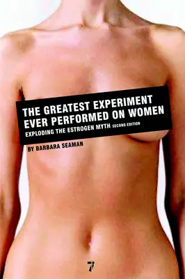 Najväčší experiment, aký bol kedy vykonaný na ženách: Mýtus o estrogénoch - The Greatest Experiment Ever Performed on Women: Exploding the Estrogen Myth