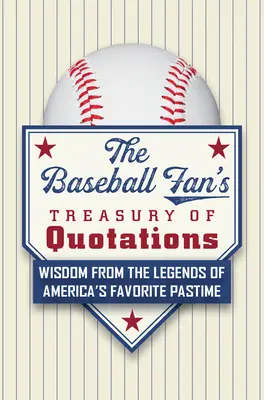 Klenotnica citátov bejzbalového fanúšika: Múdrosť legiend obľúbenej americkej zábavy - The Baseball Fan's Treasury of Quotations: Wisdom from the Legends of America's Favorite Pastime