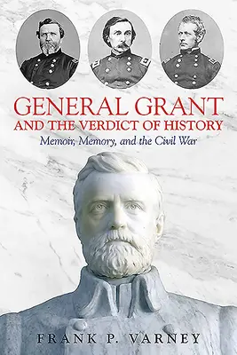 Generál Grant a verdikt dejín: Memoáre, pamäť a občianska vojna - General Grant and the Verdict of History: Memoir, Memory, and the Civil War