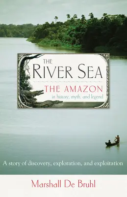 Rieka More - Amazonka v dejinách, mýtoch a legendách - River Sea - The Amazon in History, Myth, and Legend