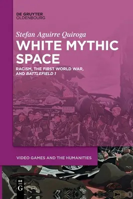 Biely mýtický priestor: Mýtický mýtus: rasizmus, prvá svetová vojna a >Battlefield 1 - White Mythic Space: Racism, the First World War, and >Battlefield 1