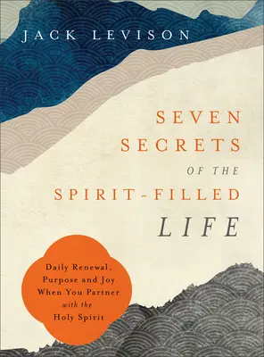 Sedem tajomstiev života naplneného Duchom: Keď spolupracuješ s Duchom Svätým: každodenná obnova, cieľavedomosť a radosť - Seven Secrets of the Spirit-Filled Life: Daily Renewal, Purpose and Joy When You Partner with the Holy Spirit
