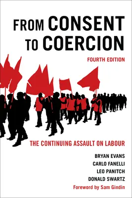 Od súhlasu k nátlaku: Neustály útok na prácu, štvrté vydanie - From Consent to Coercion: The Continuing Assault on Labour, Fourth Edition