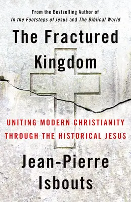 Roztrieštené kráľovstvo: Zjednotenie moderného kresťanstva prostredníctvom historického Ježiša - The Fractured Kingdom: Uniting Modern Christianity Through the Historical Jesus