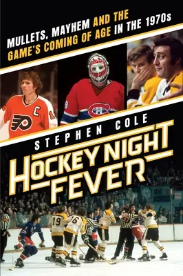 Horúčka hokejovej noci: Hokejová horúčka: Mullets, Mayhem and the Game's Coming of Age in the 1970s - Hockey Night Fever: Mullets, Mayhem and the Game's Coming of Age in the 1970s