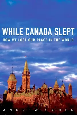 Kým Kanada spala: Ako sme stratili svoje miesto vo svete - While Canada Slept: How We Lost Our Place in the World
