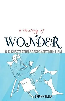 Teológia zázraku. Odpoveď G. K. Chestertona na nihilizmus - A Theology of Wonder. G. K. Chesterton's Response to Nihilism