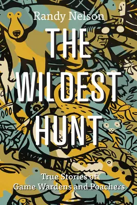 Najdivokejší lov: Skutočné príbehy strážcov zveri a pytliakov - The Wildest Hunt: True Stories of Game Wardens and Poachers