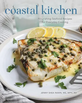 Pobrežná kuchyňa: Výživné recepty z morských plodov na každodenné varenie - Coastal Kitchen: Nourishing Seafood Recipes for Everyday Cooking