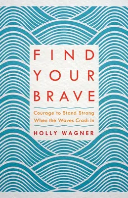 Nájdi svoju odvahu: Odvaha stáť pevne, keď sa vlny rozbijú - Find Your Brave: Courage to Stand Strong When the Waves Crash in