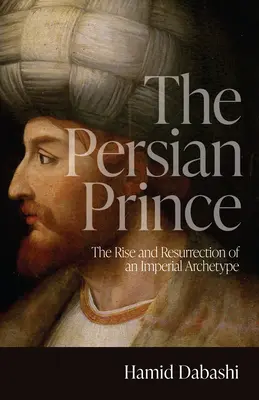 Perzský princ: Vzostup a vzkriesenie imperiálneho archetypu - The Persian Prince: The Rise and Resurrection of an Imperial Archetype