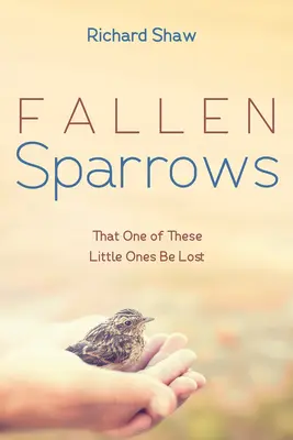 Padlí vrabci: Aby sa jeden z týchto malých stratil - Fallen Sparrows: That One of These Little Ones Be Lost