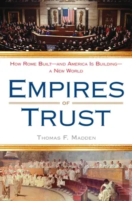 Impériá dôvery: Ako Rím budoval - a Amerika buduje - nový svet - Empires of Trust: How Rome Built--And America Is Building--A New World
