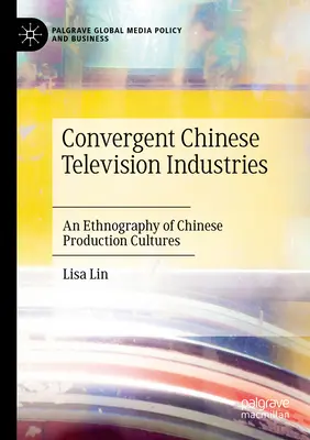 Konvergentné čínske televízne odvetvia: Etnografia čínskych produkčných kultúr - Convergent Chinese Television Industries: An Ethnography of Chinese Production Cultures