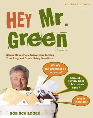 Hej, pán Zelený - chlapík z časopisu Sierra odpovedá na vaše najťažšie otázky týkajúce sa ekologického života - Hey Mr. Green - Sierra Magazine's Answer Guy Tackles Your Toughest Green Living Questions