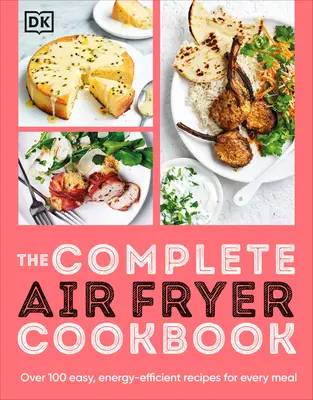 Kompletná kuchárska kniha o fritovaní na vzduchu: Viac ako 100 jednoduchých, energeticky úsporných receptov na každé jedlo - The Complete Air Fryer Cookbook: Over 100 Easy, Energy-Efficient Recipes for Every Meal