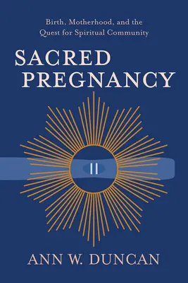 Posvätné tehotenstvo: Porod, materstvo a hľadanie duchovnej komunity - Sacred Pregnancy: Birth, Motherhood, and the Quest for Spiritual Community