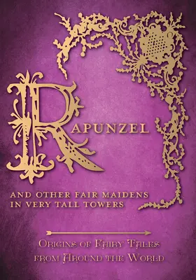 Rapunzel - A iné spravodlivé dievčatká vo veľmi vysokých vežiach (Pôvod rozprávok z celého sveta): Pôvod rozprávok z celého sveta - Rapunzel - And Other Fair Maidens in Very Tall Towers (Origins of Fairy Tales from Around the World): Origins of Fairy Tales from Around the World