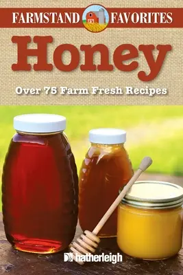 Med: Obľúbené z farmy: Viac ako 75 čerstvých receptov z farmy - Honey: Farmstand Favorites: Over 75 Farm-Fresh Recipes