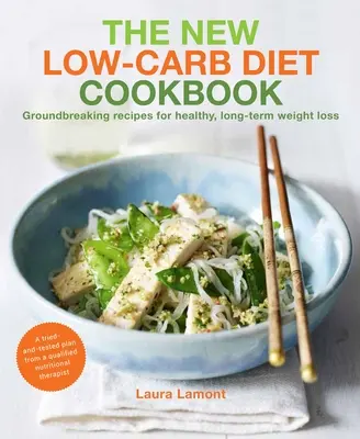 Nová kuchárska kniha o nízkosacharidovej diéte: Prelomové recepty na zdravé a dlhodobé chudnutie - The New-Low Carb Diet Cookbook: Groundbreaking Recipes for Healthy, Long-Term Weight Loss