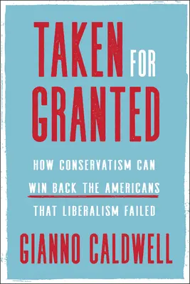 Berie sa to ako samozrejmosť: Ako môže konzervativizmus získať späť Američanov, ktorých liberalizmus zlyhal - Taken for Granted: How Conservatism Can Win Back the Americans That Liberalism Failed