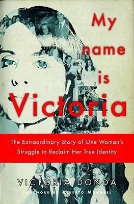 Volám sa Victoria - Neobyčajný príbeh boja jednej ženy o znovuzískanie svojej pravej identity - My Name is Victoria - The Extraordinary Story of one Woman's Struggle to Reclaim her True Identity